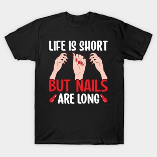 Life Is Short But Nails Are Long I Nails Care I Manicurist T-Shirt